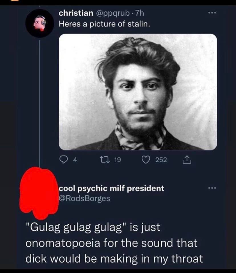 The meme features a photo of Joseph Stalin with a caption that says "Heres a picture of stalin." The next line is a response from a "cool, psychic, milf president" who claims to be a "cool, psychic, milf president" and says "Gulag, Gulag, Gulag" is just onomatopoeia for the sound that Dick would make in my throat.